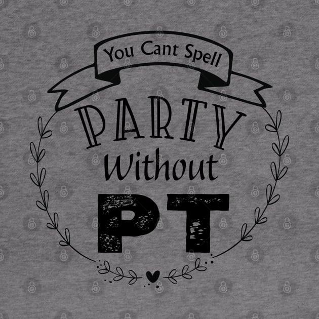 Physical Therapist You Can't Spell Party Without PT by kirayuwi